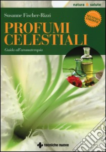 Profumi celestiali. Guida all'aromaterapia libro di Fischer-Rizzi Susanne