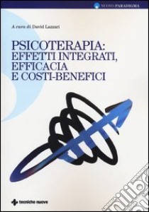 Psicoterapie: effetti integrati, efficacia e costi-benefici libro di Lazzari D. (cur.)