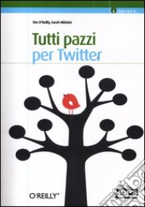 Tutti pazzi per Twitter libro di O'Reilly Tim; Milstein Sarah