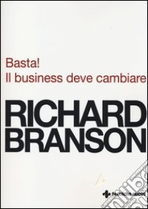 Basta! Il business deve cambiare libro di Branson Richard