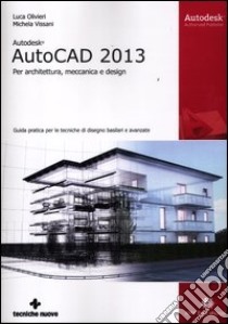 Autodesk AutoCad 2013. Per architettura, meccanica e design libro di Olivieri Luca; Vissani Michela