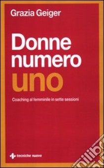 Donne numero uno. Coaching al femminile in sette sessioni libro di Geiger Grazia