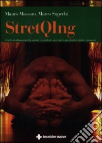 StretQIng. L'arte di allungarsi, tra oriente e occidente, per essere più elastici, vitali e armonici libro di Massaro Mauro; Superbi Marco