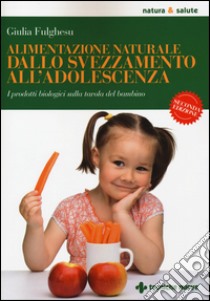 Alimentazione naturale dallo svezzamento all'adolescenza. I prodotti biologici sulla tavola del bambino libro di Fulghesu Giulia