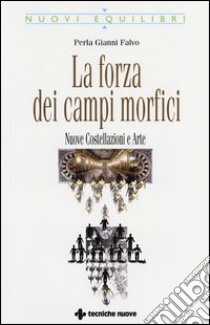 La forza dei campi morfici. Nuove costellazioni e arte libro di Gianni Falvo Perla