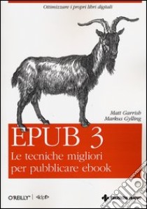 Epub 3. Le tecniche migliori per pubblicare ebook libro di Garrish Matt; Gylling Markus