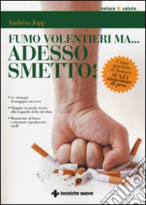 Fumo volentieri ma... adesso smetto! Come smettere di fumare senza aumentare di peso libro di Jopp Andreas