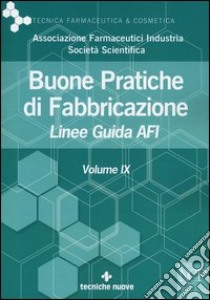 Buone pratiche di fabbricazione. Linee guida AFI. Vol. 9 libro di Afi (cur.)