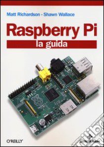 Raspberry Pi. La guida libro di Richardson Matt; Wallace Shawn; Donatio Wolfram