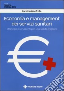 Economia e management dei servizi sanitari. Strategie e strumenti per una sanità migliore libro di Gianfrate Fabrizio