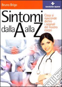 Sintomi dalla A alla Z. Cosa si nasconde dietro i segnali del nostro corpo libro di Brigo Bruno