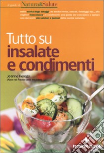 Tutto su insalate e condimenti libro di Perego Jeanne