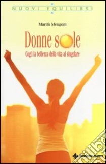 Donne sOle. Cogli la bellezza della vita al singolare libro di Mengoni Marilù