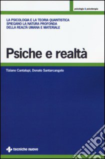 Psiche e realtà. La psicologia e la teoria quantistica spiegano la natura profonda della realtà umana e materiale libro di Cantalupi Tiziano; Santarcangelo Donato