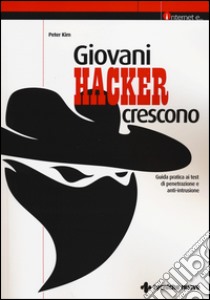 Giovani hacker crescono. Guida pratica ai test di penetrazione e anti-intrusione libro di Kim Peter