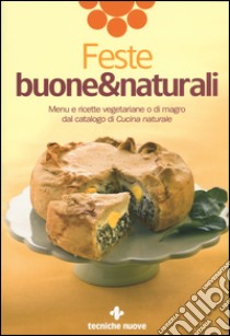 Feste buone & naturali. Menu e ricette vegetariane o di magro dal catalogo di «Cucina naturale» libro