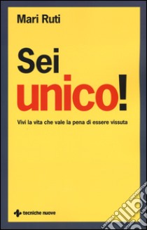 Sei unico! Vivi la vita che vale la pena di essere vissuta libro di Ruti Mari