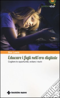 Educare i figli nell'era digitale. Cogliere le opportunità, evitare i rischi libro di Lewis Bex