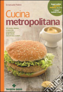 Cucina metropolitana. 80 ricette sfiziose e sane pronte in 20 minuti libro di Patrini Emanuele