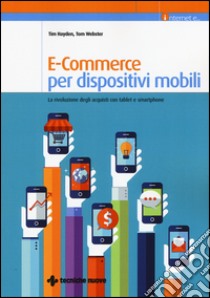 E-commerce per dispositivi mobili. La rivoluzione degli acquisti con tablet e smartphone libro di Hayden Tim; Webster Tom