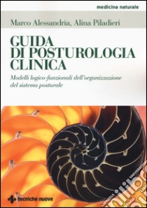 Guida di posturologia clinica. Modelli logico-funzionali dell'organizzazione del sistema posturale libro di Alessandria Marco; Piladieri Alina