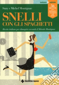 Snelli con gli spaghetti. Ricette italiane per dimagrire secondo il Metodo Montignac libro di Montignac Michel; Montignac Suzy