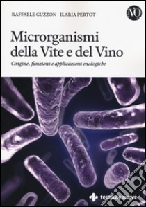 Microrganismi della vite e del vino. Origine, funzioni e applicazioni enologiche libro di Guzzon Raffaele; Pertot Ilaria