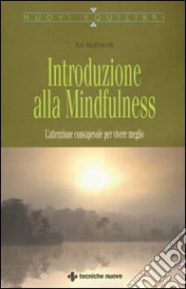 Introduzione alla mindfulness. L'attenzione consapevole per vivere meglio libro di Halliwell Ed