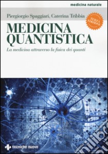 Medicina quantistica. La medicina attraverso la fisica dei quanti. Ediz. illustrata libro di Spaggiari Piergiorgio; Tribbia Caterina