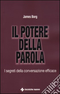 Il potere della parola. I segreti della conversazione efficace libro di Borg James