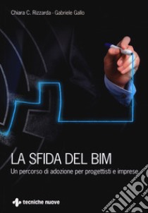 La sfida del BIM. Un percorso di adozione per progettisti e imprese libro di Rizzarda Chiara C.; Gallo Gabriele