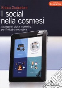I social nella cosmesi. Strategie di digital marketing per l'industria cosmetica libro di Giubertoni Enrico