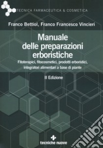 Manuale delle preparazioni erboristiche. Fitoterapici, fitocosmetici, prodotti erboristici, integratori alimentari a base di piante libro di Bettiol Franco; Vincieri Franco Francesco