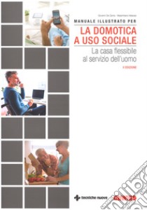 Manuale illustrato per la domotica a uso sociale. La casa flessibile al servizio dell'uomo libro di Del Zanna Giovanni; Malavasi Massimiliano