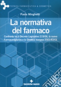 La normativa del farmaco. Confronto tra il Decreto Legislativo 219/06, la nuova Farmacovigilanza e la Direttiva europea 2001/83/CE libro di Minghetti Paola