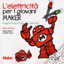 L'elettricita' per i giovani maker. Progetti fai-da-te facili e divertenti libro di De Vinck Mark