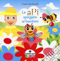 Le api spiegate ai bambini. Ediz. a colori libro di Stefanelli Carlo