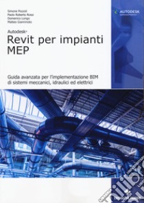 Autodesk Revit per impianti MEP. Guida avanzata per l'implementazione BIM di sistemi meccanici, idraulici ed elettrici libro di Pozzoli Simone; Rossi Paolo Roberto; Longo Domenico