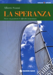 La speranza. Vivere con positività le difficoltà momentanee libro di Scanni Alberto