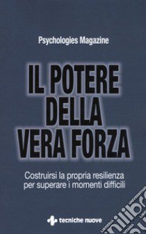 Il potere della vera forza. Costruirsi la propria resilienza per superare i momenti difficili libro