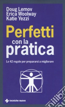 Perfetti con la pratica. Le 42 regole per prepararsi a migliorare libro di Lemov Doug; Woolway Erica; Yezzi Katie