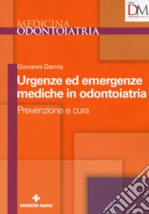 Urgenze ed emergenze mediche in odontoiatria. Prevenzione e cura libro di Damia Giovanni