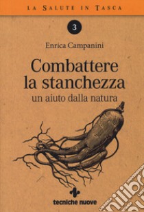 Combattere la stanchezza. Un aiuto dalla natura libro di Campanini Enrica