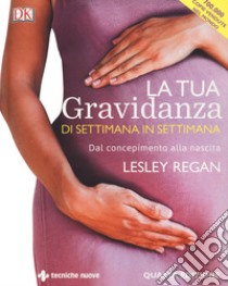 La tua gravidanza di settimana in settimana. Dal concepimento alla nascita libro di Regan Lesley