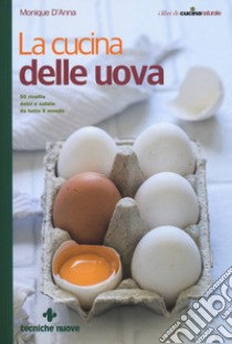 La cucina delle uova. 50 ricette dolci e salate da tutto il mondo libro di D'Anna Monique