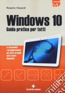 Windows 10. Guida pratica per tutti. Le funzionalità e gli aggiornamenti per usare al meglio tutti i vostri dispositivi. Nuova ediz. libro di Viscardi Rosario