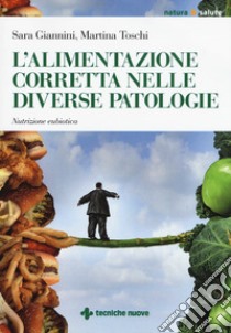 L'alimentazione corretta nelle diverse patologie. Nutrizione eubiotica libro di Giannini Sara; Toschi Martina