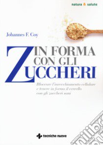 In forma con gli zuccheri. Bloccare l'invecchiamento cellulare e tenere in forma il cervello con gli zuccheri sani libro di Coy Johannes F.