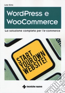 Wordpress e WooCommerce. La soluzione completa per l'e-commerce libro di Sims Lisa