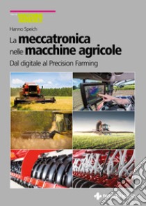 La meccatronica nelle macchine agricole. Dal digitale al Precision Farming libro di Speich Hanno